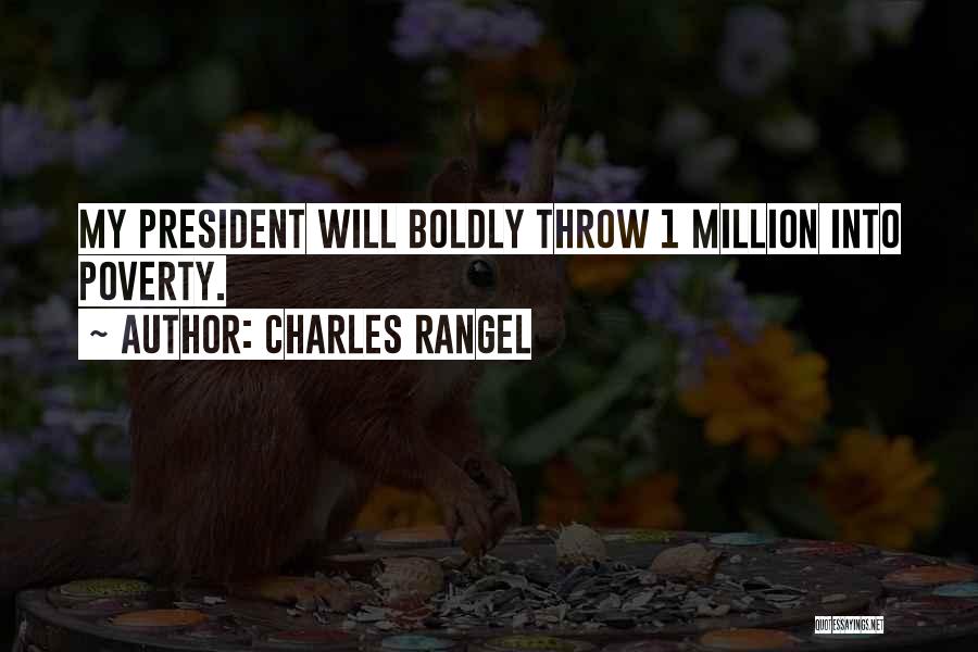 Charles Rangel Quotes: My President Will Boldly Throw 1 Million Into Poverty.