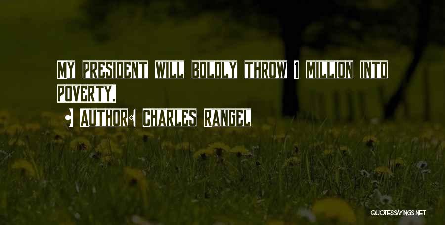 Charles Rangel Quotes: My President Will Boldly Throw 1 Million Into Poverty.