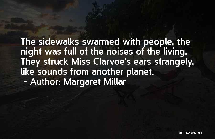 Margaret Millar Quotes: The Sidewalks Swarmed With People, The Night Was Full Of The Noises Of The Living. They Struck Miss Clarvoe's Ears