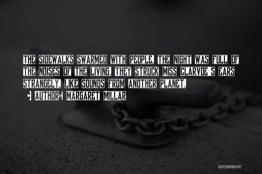 Margaret Millar Quotes: The Sidewalks Swarmed With People, The Night Was Full Of The Noises Of The Living. They Struck Miss Clarvoe's Ears