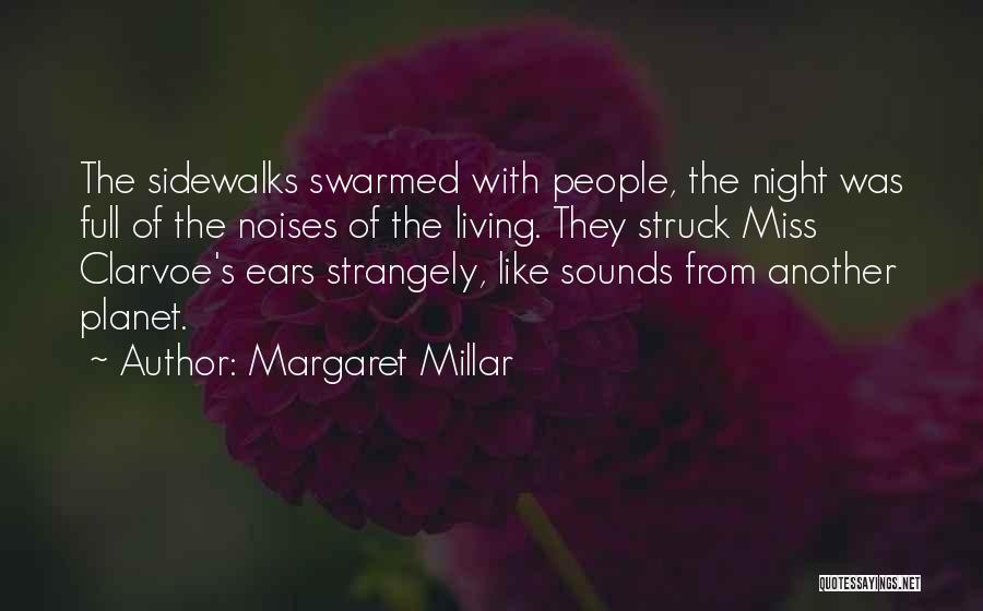 Margaret Millar Quotes: The Sidewalks Swarmed With People, The Night Was Full Of The Noises Of The Living. They Struck Miss Clarvoe's Ears