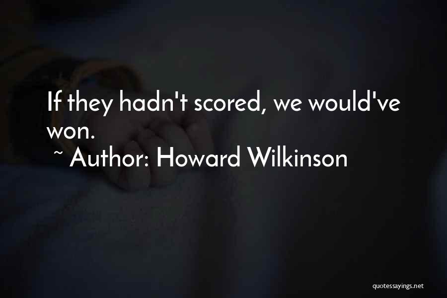 Howard Wilkinson Quotes: If They Hadn't Scored, We Would've Won.