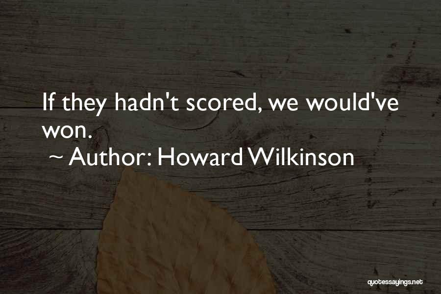 Howard Wilkinson Quotes: If They Hadn't Scored, We Would've Won.