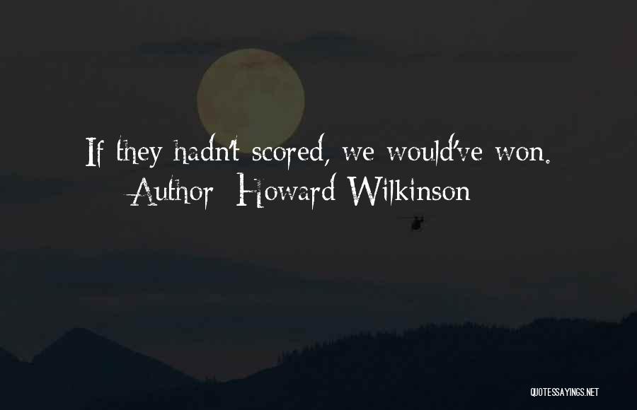 Howard Wilkinson Quotes: If They Hadn't Scored, We Would've Won.