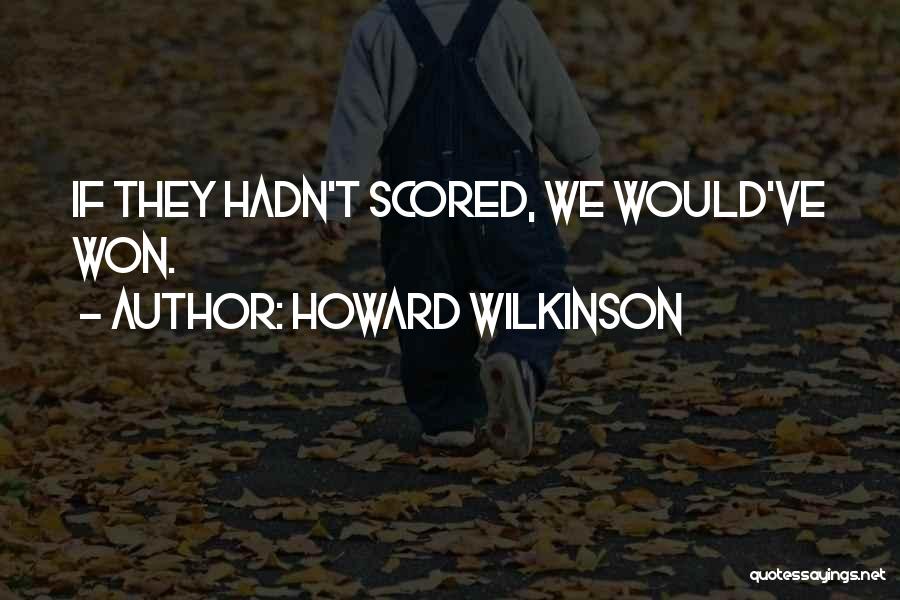 Howard Wilkinson Quotes: If They Hadn't Scored, We Would've Won.