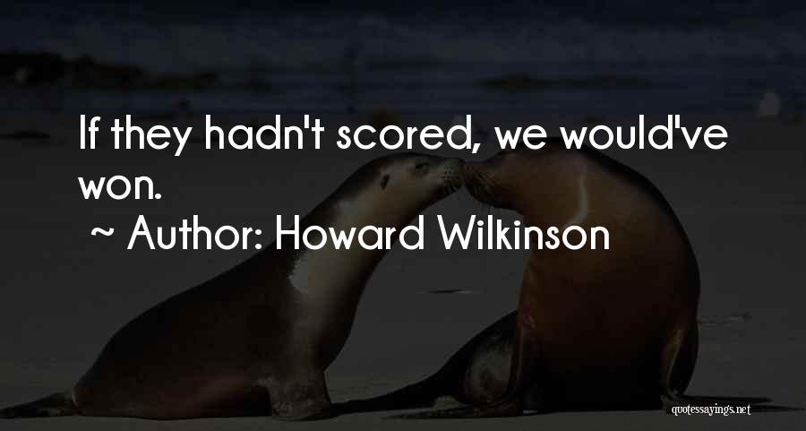 Howard Wilkinson Quotes: If They Hadn't Scored, We Would've Won.