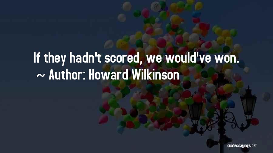 Howard Wilkinson Quotes: If They Hadn't Scored, We Would've Won.