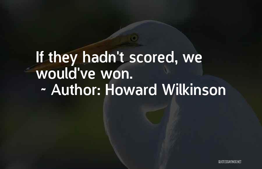 Howard Wilkinson Quotes: If They Hadn't Scored, We Would've Won.