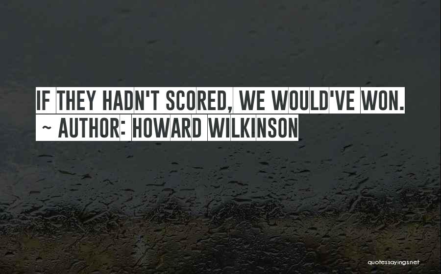 Howard Wilkinson Quotes: If They Hadn't Scored, We Would've Won.