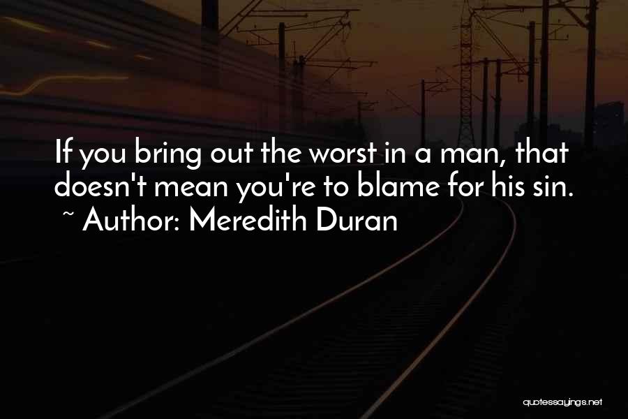 Meredith Duran Quotes: If You Bring Out The Worst In A Man, That Doesn't Mean You're To Blame For His Sin.