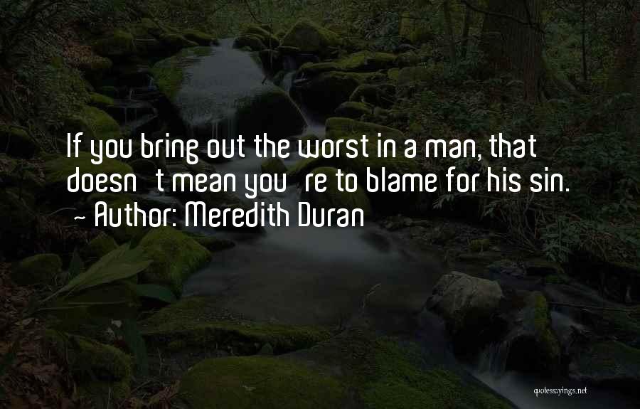 Meredith Duran Quotes: If You Bring Out The Worst In A Man, That Doesn't Mean You're To Blame For His Sin.