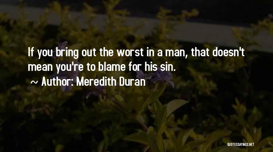 Meredith Duran Quotes: If You Bring Out The Worst In A Man, That Doesn't Mean You're To Blame For His Sin.