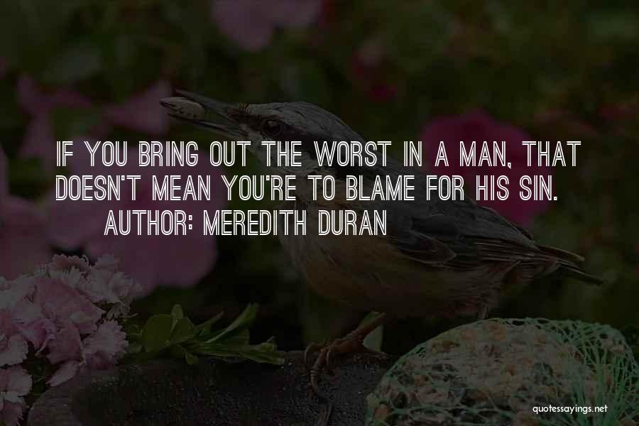 Meredith Duran Quotes: If You Bring Out The Worst In A Man, That Doesn't Mean You're To Blame For His Sin.