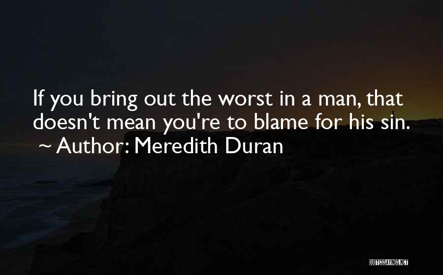 Meredith Duran Quotes: If You Bring Out The Worst In A Man, That Doesn't Mean You're To Blame For His Sin.