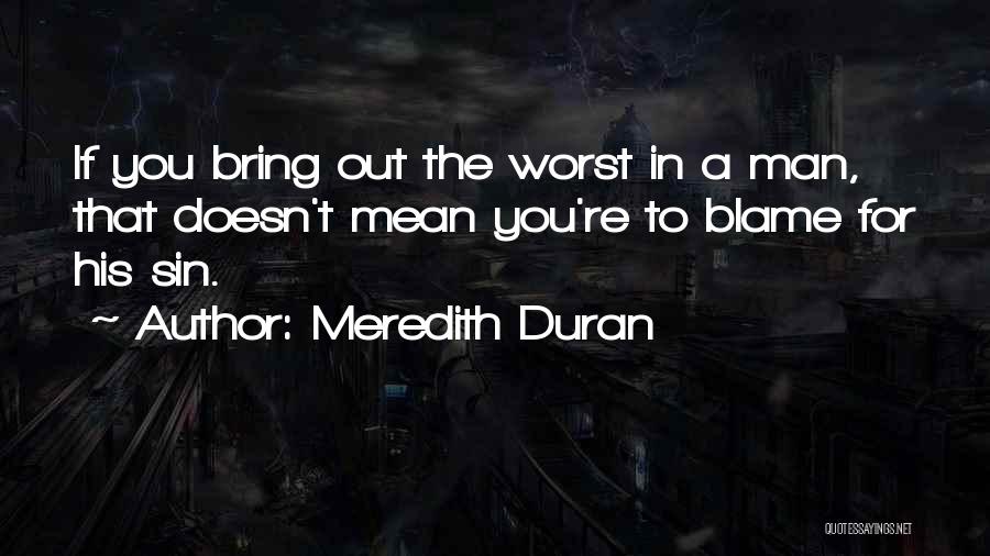 Meredith Duran Quotes: If You Bring Out The Worst In A Man, That Doesn't Mean You're To Blame For His Sin.