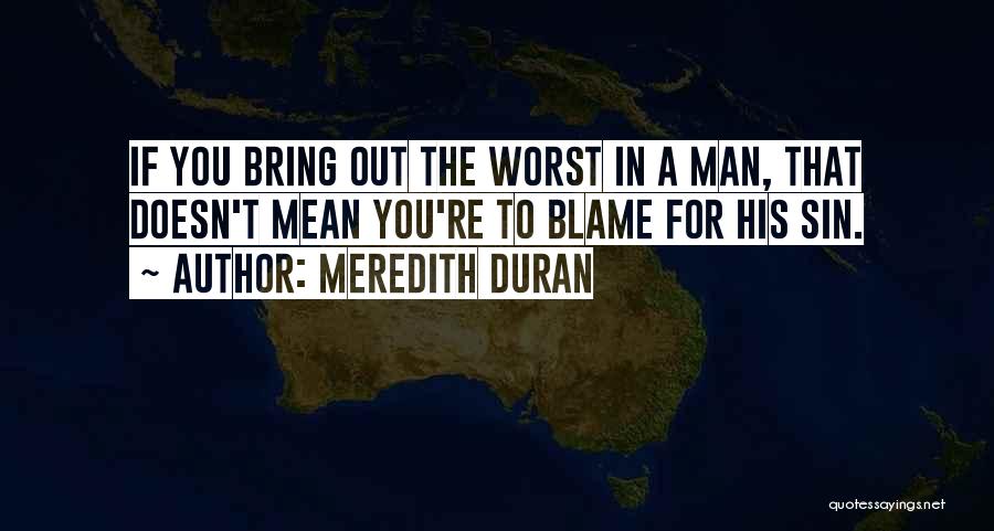Meredith Duran Quotes: If You Bring Out The Worst In A Man, That Doesn't Mean You're To Blame For His Sin.