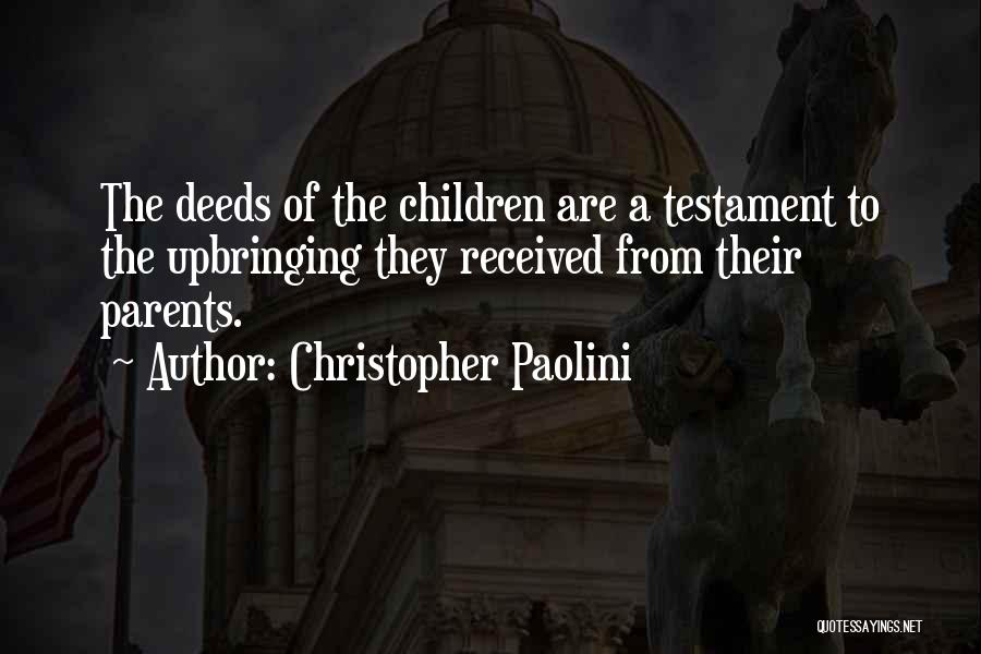 Christopher Paolini Quotes: The Deeds Of The Children Are A Testament To The Upbringing They Received From Their Parents.