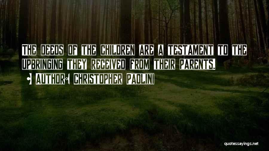 Christopher Paolini Quotes: The Deeds Of The Children Are A Testament To The Upbringing They Received From Their Parents.