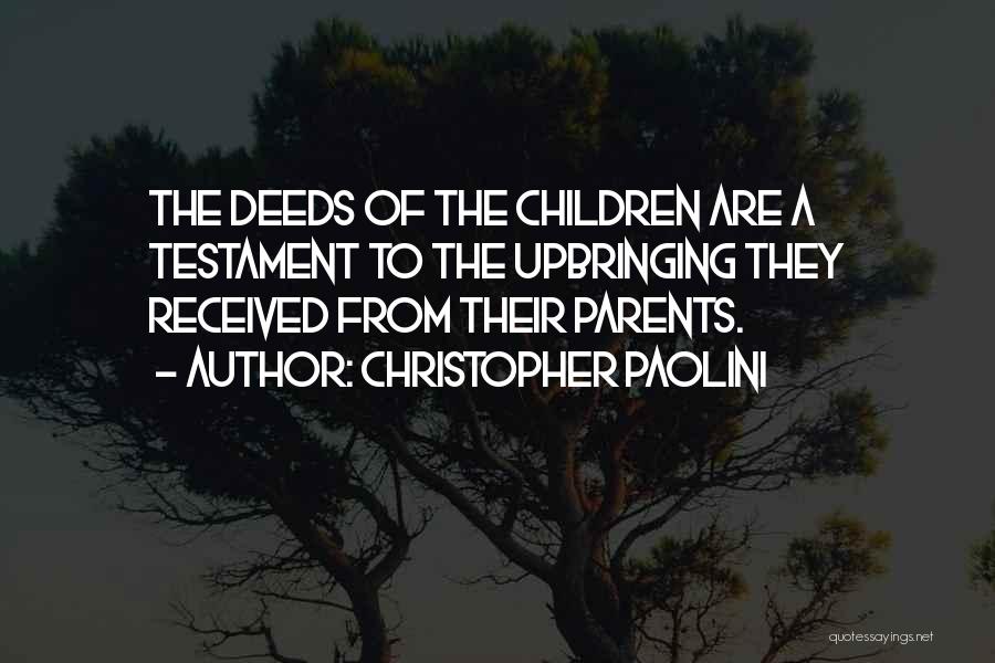 Christopher Paolini Quotes: The Deeds Of The Children Are A Testament To The Upbringing They Received From Their Parents.