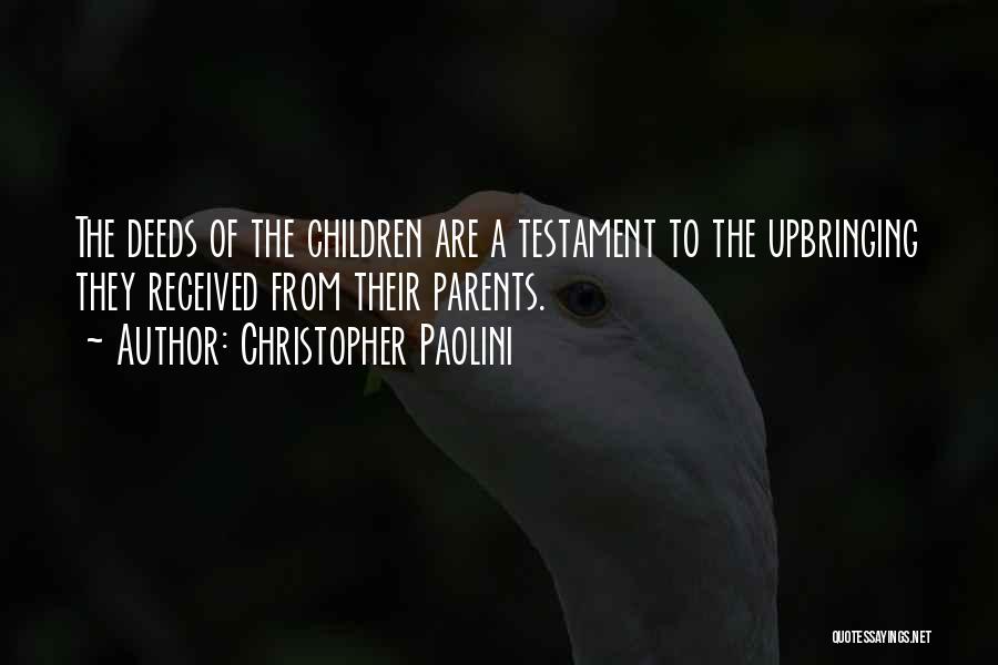 Christopher Paolini Quotes: The Deeds Of The Children Are A Testament To The Upbringing They Received From Their Parents.
