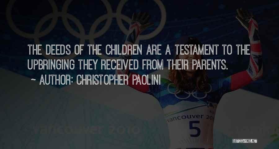 Christopher Paolini Quotes: The Deeds Of The Children Are A Testament To The Upbringing They Received From Their Parents.
