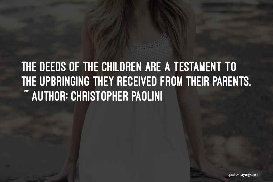 Christopher Paolini Quotes: The Deeds Of The Children Are A Testament To The Upbringing They Received From Their Parents.