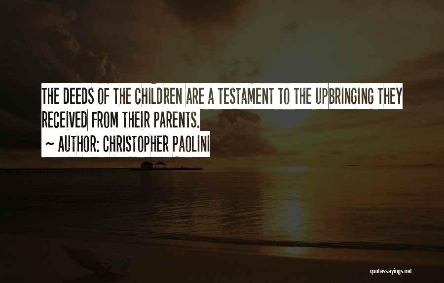 Christopher Paolini Quotes: The Deeds Of The Children Are A Testament To The Upbringing They Received From Their Parents.