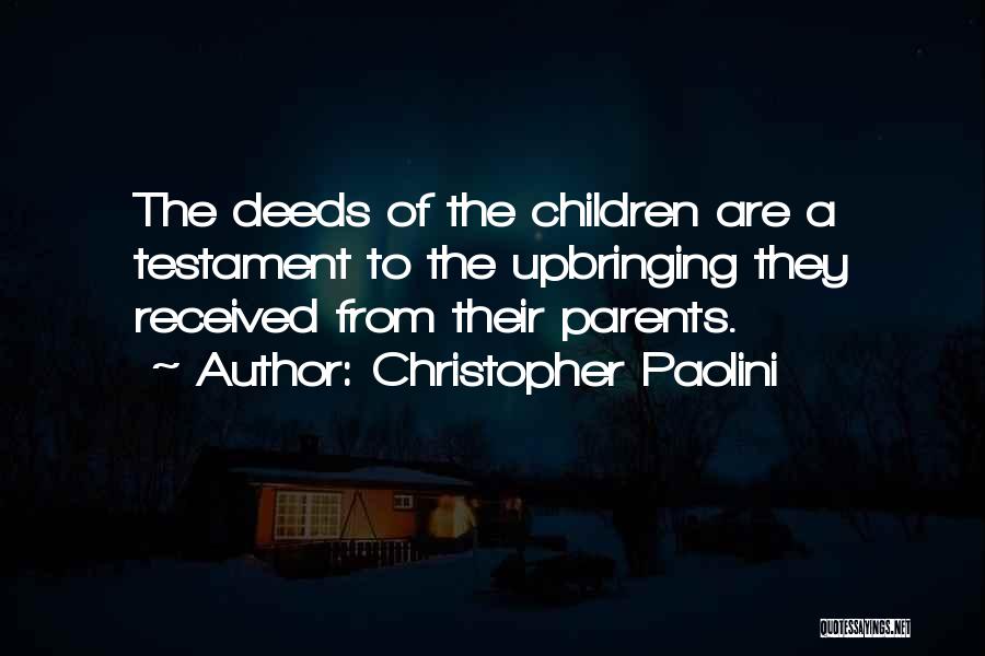 Christopher Paolini Quotes: The Deeds Of The Children Are A Testament To The Upbringing They Received From Their Parents.