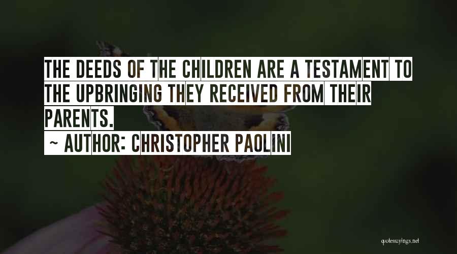 Christopher Paolini Quotes: The Deeds Of The Children Are A Testament To The Upbringing They Received From Their Parents.