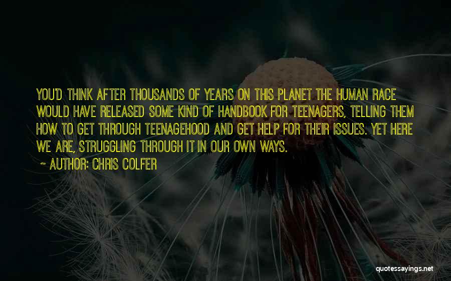 Chris Colfer Quotes: You'd Think After Thousands Of Years On This Planet The Human Race Would Have Released Some Kind Of Handbook For