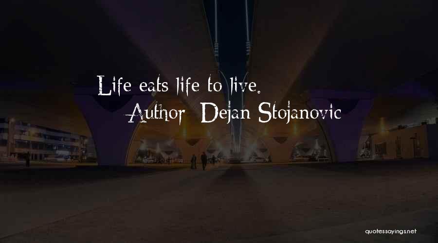 Dejan Stojanovic Quotes: Life Eats Life To Live.