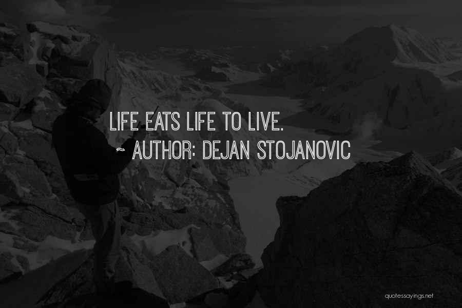 Dejan Stojanovic Quotes: Life Eats Life To Live.