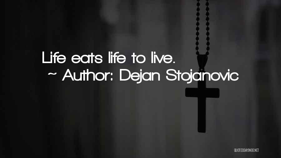 Dejan Stojanovic Quotes: Life Eats Life To Live.