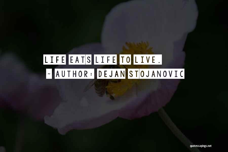 Dejan Stojanovic Quotes: Life Eats Life To Live.
