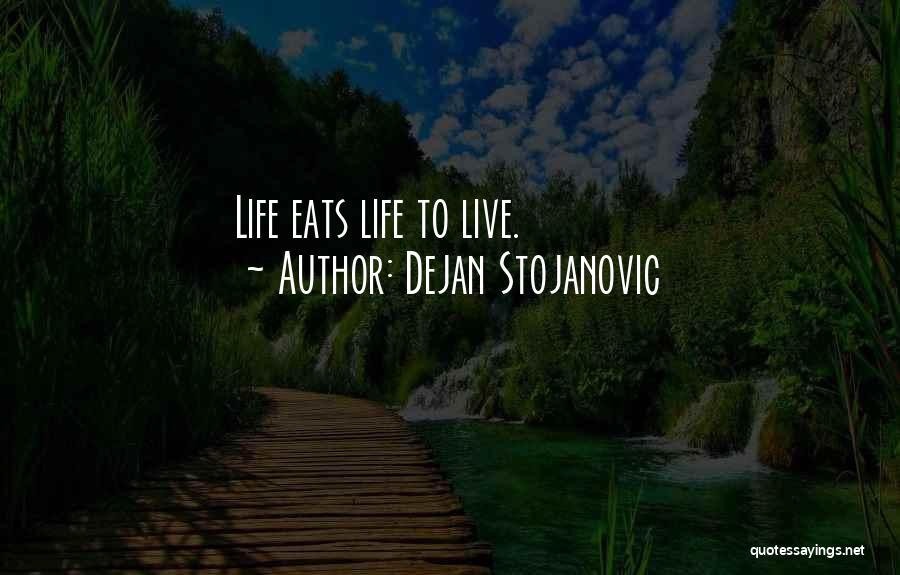 Dejan Stojanovic Quotes: Life Eats Life To Live.