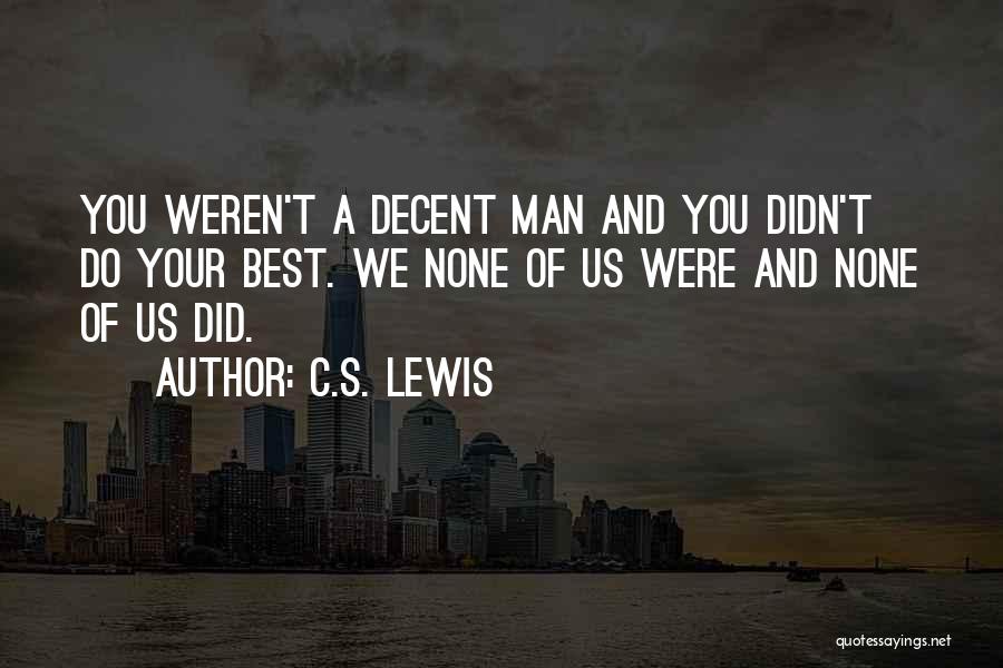 C.S. Lewis Quotes: You Weren't A Decent Man And You Didn't Do Your Best. We None Of Us Were And None Of Us