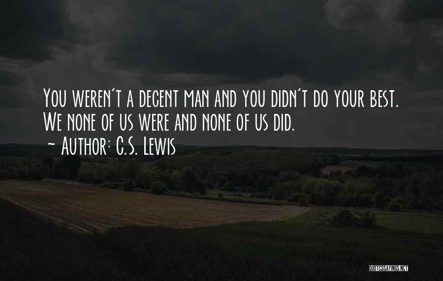 C.S. Lewis Quotes: You Weren't A Decent Man And You Didn't Do Your Best. We None Of Us Were And None Of Us