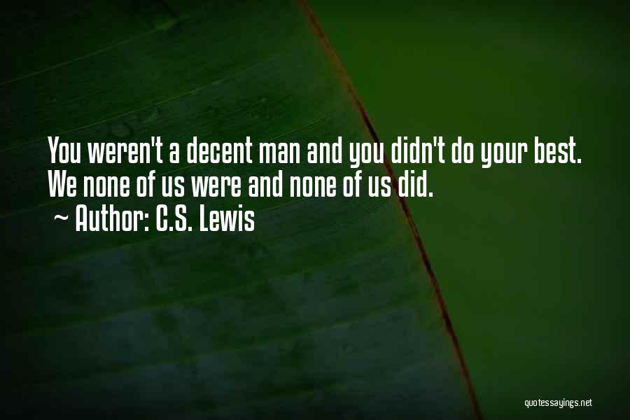 C.S. Lewis Quotes: You Weren't A Decent Man And You Didn't Do Your Best. We None Of Us Were And None Of Us