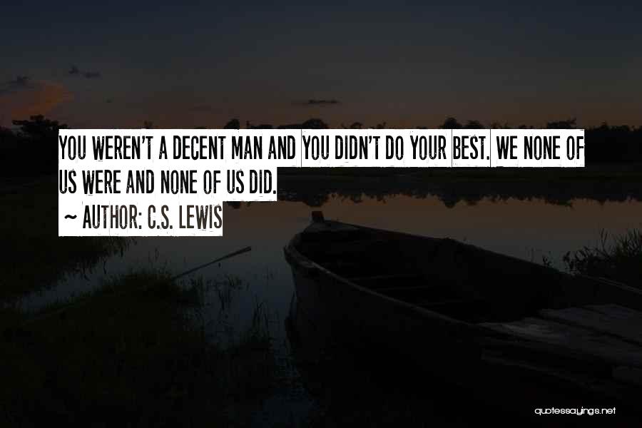 C.S. Lewis Quotes: You Weren't A Decent Man And You Didn't Do Your Best. We None Of Us Were And None Of Us