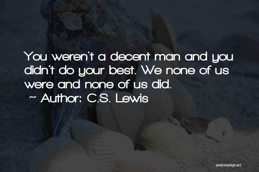 C.S. Lewis Quotes: You Weren't A Decent Man And You Didn't Do Your Best. We None Of Us Were And None Of Us