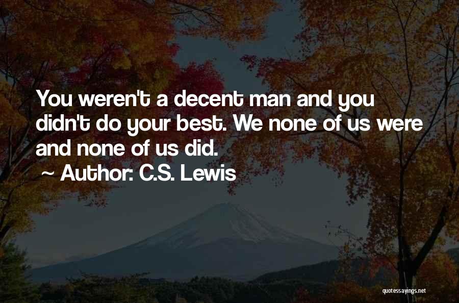 C.S. Lewis Quotes: You Weren't A Decent Man And You Didn't Do Your Best. We None Of Us Were And None Of Us