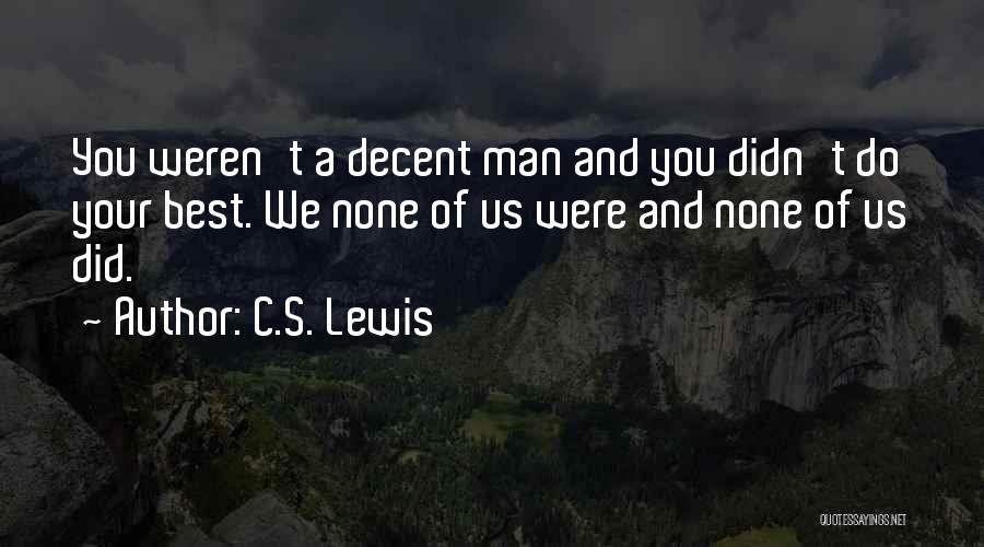 C.S. Lewis Quotes: You Weren't A Decent Man And You Didn't Do Your Best. We None Of Us Were And None Of Us