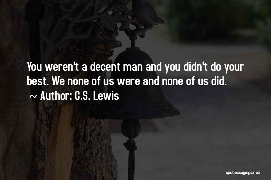 C.S. Lewis Quotes: You Weren't A Decent Man And You Didn't Do Your Best. We None Of Us Were And None Of Us