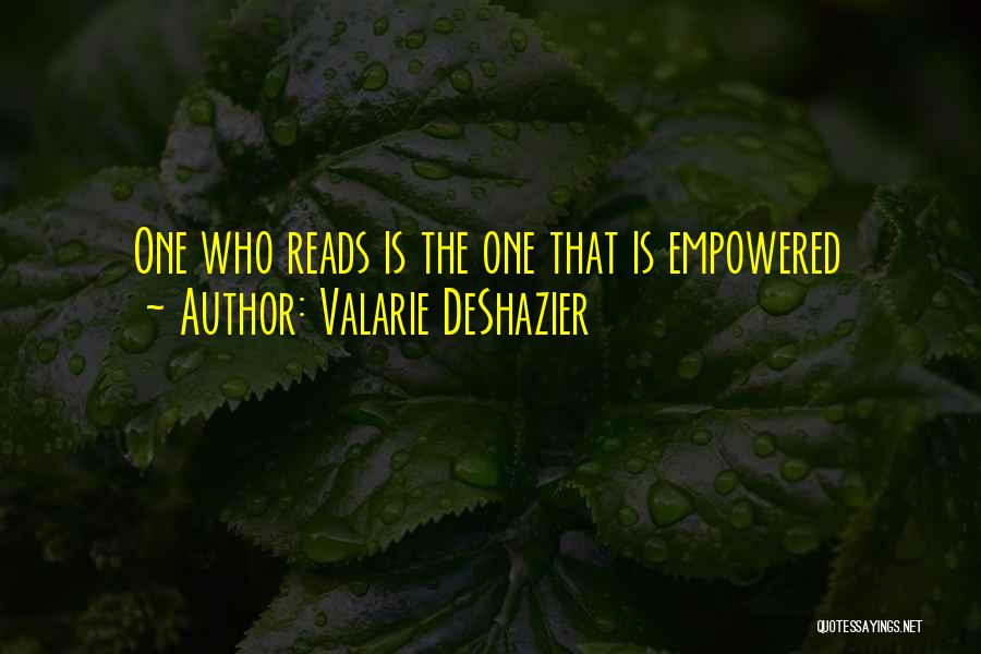Valarie DeShazier Quotes: One Who Reads Is The One That Is Empowered