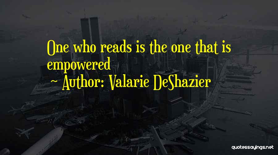 Valarie DeShazier Quotes: One Who Reads Is The One That Is Empowered