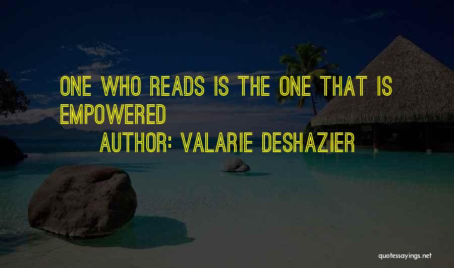 Valarie DeShazier Quotes: One Who Reads Is The One That Is Empowered