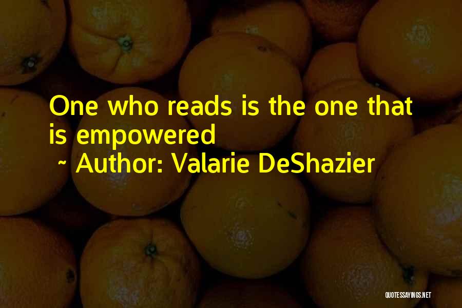 Valarie DeShazier Quotes: One Who Reads Is The One That Is Empowered