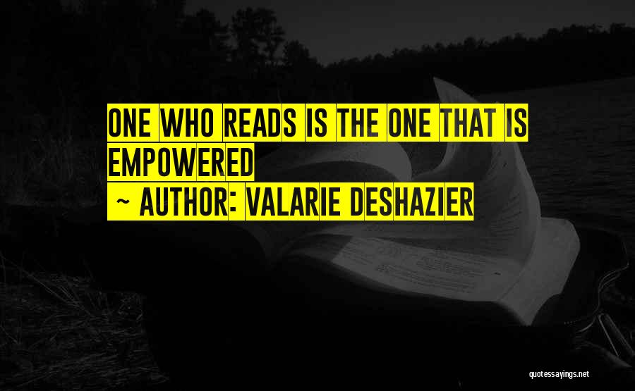 Valarie DeShazier Quotes: One Who Reads Is The One That Is Empowered