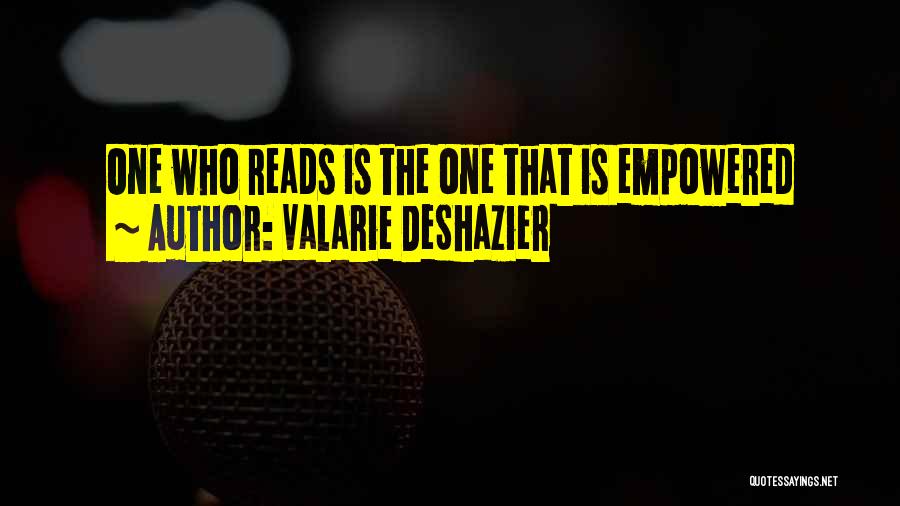 Valarie DeShazier Quotes: One Who Reads Is The One That Is Empowered