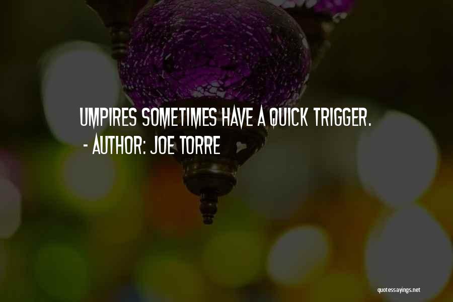 Joe Torre Quotes: Umpires Sometimes Have A Quick Trigger.